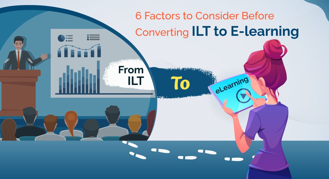 ILT to eLearning Conversion: 6 critical factors to consider