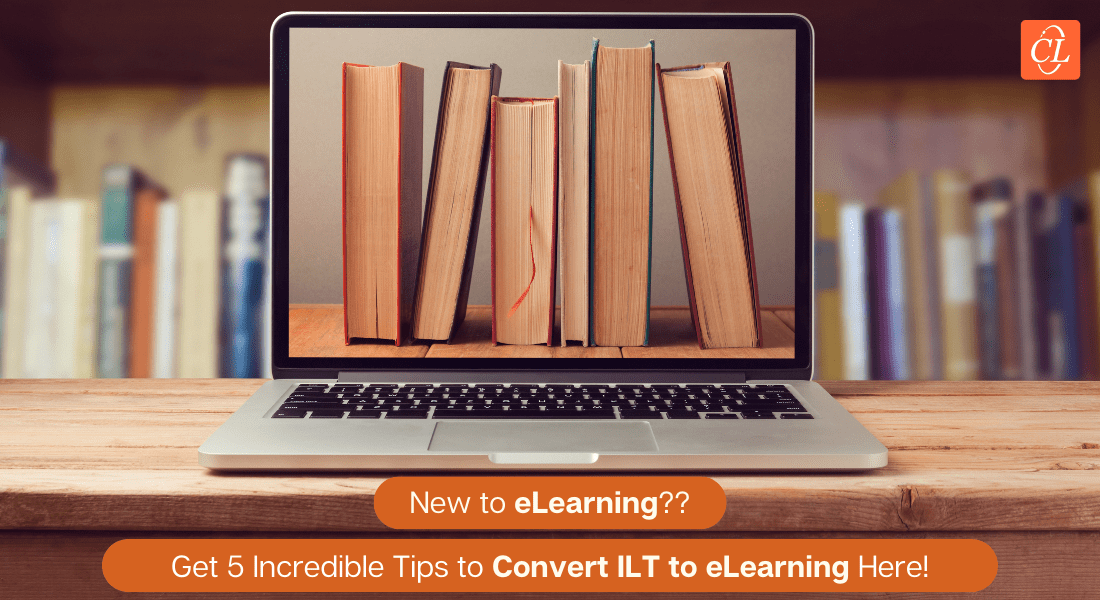 5 Incredible Tips to Convert ILT to Learner-centric eLearning