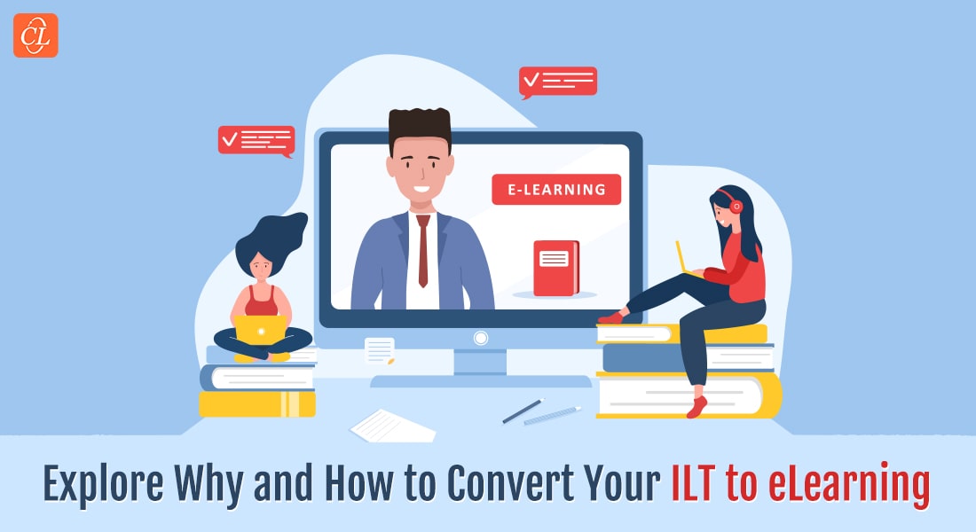 ILT to eLearning Conversion: Why Organizations Should Consider This a Priority